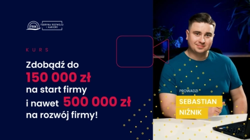 Zdobądź do 150 000 zł na start firmy i nawet 500 000 zł na rozwój firmy! - Kurs